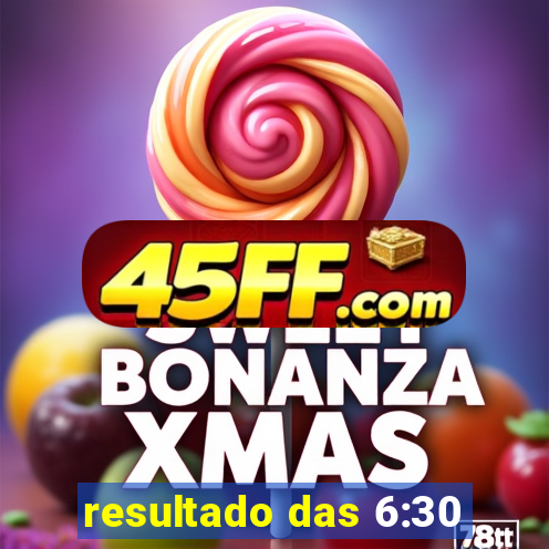 resultado das 6:30